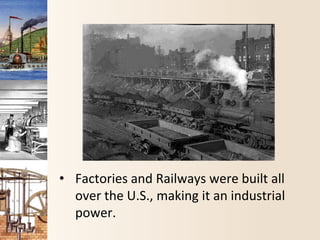 • Factories and Railways were built all
over the U.S., making it an industrial
power.
 