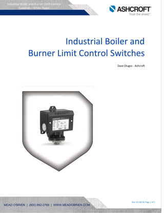 Rev. A1 06/19, Page 1 of 5
Industrial Boiler and Burner Limit Control
Switches – White Paper
Industrial Boiler and
Burner Limit Control Switches
Dave Dlugos - Ashcroft
MEAD O'BRIEN | (800) 892-2769 | WWW.MEADOBRIEN.COM
 