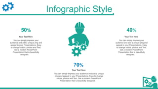 Infographic Style
50% 40%
70%
You can simply impress your
audience and add a unique zing and
appeal to your Presentations. Easy
to change colors, photos and Text.
Get a modern PowerPoint
Presentation that is beautifully
designed.
Your Text Here
You can simply impress your
audience and add a unique zing and
appeal to your Presentations. Easy
to change colors, photos and Text.
Get a modern PowerPoint
Presentation that is beautifully
designed.
Your Text Here
You can simply impress your audience and add a unique
zing and appeal to your Presentations. Easy to change
colors, photos and Text. Get a modern PowerPoint
Presentation that is beautifully designed.
Your Text Here
 