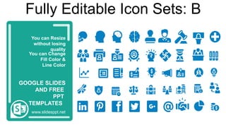 You can Resize
without losing
quality
You can Change
Fill Color &
Line Color
www.slidesppt.net
GOOGLE SLIDES
AND FREE
PPT
TEMPLATES
Fully Editable Icon Sets: B
 