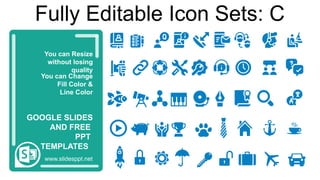 You can Resize
without losing
quality
You can Change
Fill Color &
Line Color
www.slidesppt.net
GOOGLE SLIDES
AND FREE
PPT
TEMPLATES
Fully Editable Icon Sets: C
 