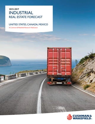 UNITED STATES, CANADA, MEXICO
REAL ESTATE FORECAST
INDUSTRIAL
A Cushman & Wakefield Research Publication
2015-2017
 