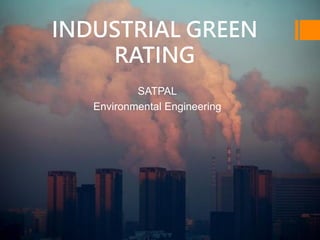 INDUSTRIAL GREEN
RATING
SATPAL
Environmental Engineering
 