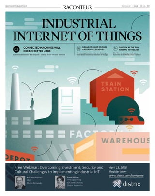 09 / 03 / 2017INDEPENDENT PUBLICATION BY #0438raconteur.net
INDUSTRIAL
INTERNET OF THINGS
CONNECTED MACHINES WILL
CREATE BETTER JOBS
Connected industry will require a shift in skills towards services
Five top applications that are helping to
launch the industrial internet of things
SQUADRONS OF DRONES
AND MINUTE SENSORS06
CAUTION AS THE SUN
IS RISING IN THE EAST
The West is playing catch-up as
factories in the Far East race ahead
14
 