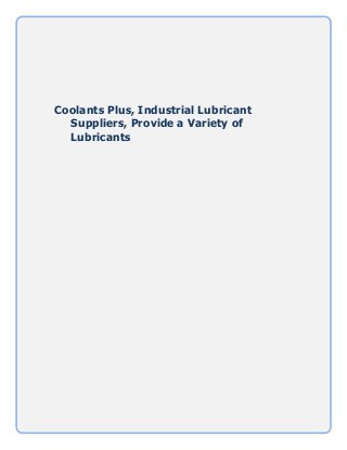 Coolants Plus, Industrial Lubricant
Suppliers, Provide a Variety of
Lubricants
	
  	
  	
  	
  	
  	
  
	
   	
  
 