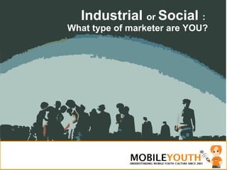 Industrial  or  Social  :  What type of marketer are YOU? 