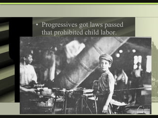 Progressives got laws passed that prohibited child labor. 