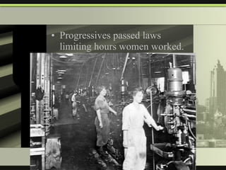 Progressives passed laws limiting hours women worked. 