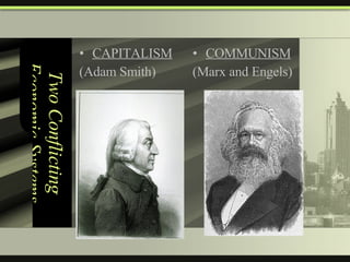 Two Conflicting Economic Systems CAPITALISM (Adam Smith) COMMUNISM (Marx and Engels) 