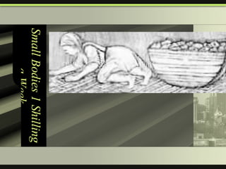 Small Bodies 1 Shilling a Week 