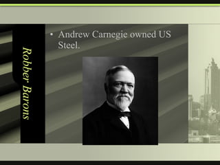 Robber Barons Andrew Carnegie owned US Steel. 