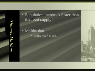 Thomas Malthus Population increases faster than the food supply! Malthusian…….. Is this true? When? 