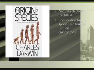 Natural selection of the fittest Species develop specialized traits to fit their environment 
