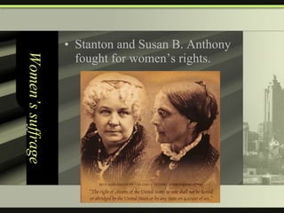 Women’s suffrage Stanton and Susan B. Anthony fought for women’s rights. 