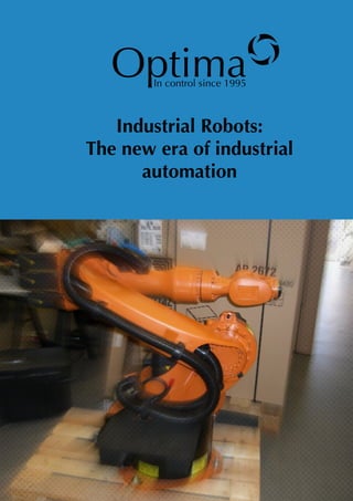 Optimao  In control since 1995



                  Industrial Robots:
               The new era of industrial
                     automation




PICTURE HERE – DO NOT ALTER
 