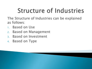 The Structure of Industries can be explained
as follows:
1. Based on Use
2. Based on Management
3. Based on Investment
4. Based on Type
 