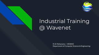 Industrial Training
@ Wavenet
R. B. Mahanama - 140381E
Department of Computer Science & Engineering
 