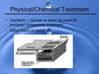 Physical/Chemical Treatment
• Clarifiers — similar or same as used for
domestic wastewater treatment
• Catch basin or sump
 