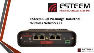 ESTeem Dual Wi-Bridge: Industrial
Wireless Networks X2
 