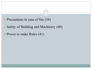 Precautions in case of fire (38) 
Safety of Building and Machinery (40) 
Power to make Rules (41) 
 