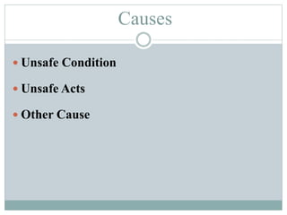 Causes 
 Unsafe Condition 
 Unsafe Acts 
 Other Cause 
 