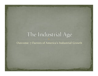 Outcome:	
  7	
  Factors	
  of	
  America’s	
  Industrial	
  Growth	
  
 