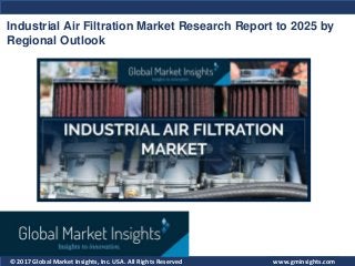 © 2017 Global Market Insights, Inc. USA. All Rights Reserved
Industrial Air Filtration Market Research Report to 2025 by
Regional Outlook
www.gminsights.com
 