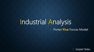 Industrial Analysis
- Porter Five Forces Model
| Sanjeet Yadav
 