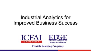 Industrial Analytics for
Improved Business Success
 