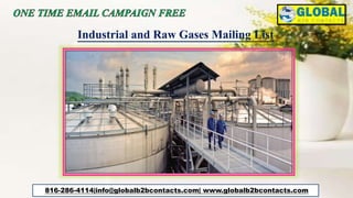 816-286-4114|info@globalb2bcontacts.com| www.globalb2bcontacts.com
Industrial and Raw Gases Mailing List
 