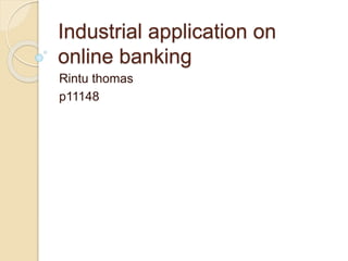Industrial application on
online banking
Rintu thomas
p11148
 