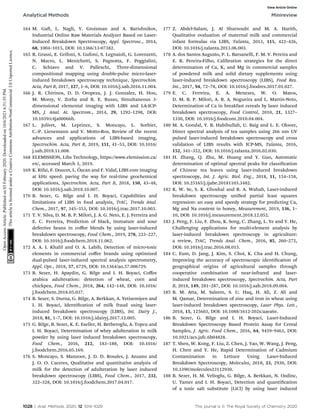 164 M. Ga, L. Nagli, Y. Groisman and A. Barishnikov,
Industrial Online Raw Materials Analyzer Based on Laser-
Induced Breakdown Spectroscopy, Appl. Spectrosc., 2014,
68, 1004–1015, DOI: 10.1366/13-07382.
165 R. Grassi, E. Grifoni, S. Gufoni, S. Legnaioli, G. Lorenzetti,
N. Macro, L. Menichetti, S. Pagnotta, F. Poggialini,
C. Schiavo and V. Palleschi, Three-dimensional
compositional mapping using double-pulse micro-laser-
induced breakdown spectroscopy technique, Spectrochim.
Acta, Part B, 2017, 127, 1–6, DOI: 10.1016/j.sab.2016.11.004.
166 J. R. Chirinos, D. D. Oropeza, J. J. Gonzalez, H. Hou,
M. Morey, V. Zorba and R. E. Russo, Simultaneous 3-
dimensional elemental imaging with LIBS and LA-ICP-
MS, J. Anal. At. Spectrom., 2014, 29, 1292–1298, DOI:
10.1039/c4ja00066h.
167 L. Jolivet, M. Leprince, S. Moncayo, L. Sorbier,
C.-P. Lienemann and V. Motto-Ros, Review of the recent
advances and applications of LIBS-based imaging,
Spectrochim. Acta, Part B, 2019, 151, 41–53, DOI: 10.1016/
j.sab.2018.11.008.
168 ELEMISSION, Libs Technology, https://www.elemission.ca/
en/, accessed March 5, 2019.
169 K. Rifai, F. Doucet, L. Özcan and F. Vidal, LIBS core imaging
at kHz speed: paving the way for real-time geochemical
applications, Spectrochim. Acta, Part B, 2018, 150, 43–48,
DOI: 10.1016/j.sab.2018.10.007.
170 B. Sezer, G. Bilge and I. H. Boyaci, Capabilities and
limitations of LIBS in food analysis, TrAC, Trends Anal.
Chem., 2017, 97, 345–353, DOI: 10.1016/j.trac.2017.10.003.
171 T. V. Silva, D. M. B. P. Milori, J. A. G. Neto, E. J. Ferreira and
E. C. Ferreira, Prediction of black, immature and sour
defective beans in coﬀee blends by using laser-induced
breakdown spectroscopy, Food Chem., 2019, 278, 223–227,
DOI: 10.1016/j.foodchem.2018.11.062.
172 A. A. I. Khalil and O. A. Labib, Detection of micro-toxic
elements in commercial coﬀee brands using optimized
dual-pulsed laser-induced spectral analysis spectrometry,
Appl. Opt., 2018, 57, 6729, DOI: 10.1364/ao.57.006729.
173 B. Sezer, H. Apaydin, G. Bilge and I. H. Boyaci, Coﬀee
arabica adulteration: detection of wheat, corn and
chickpea, Food Chem., 2018, 264, 142–148, DOI: 10.1016/
j.foodchem.2018.05.037.
174 B. Sezer, S. Durna, G. Bilge, A. Berkkan, A. Yetisemiyen and
I. H. Boyaci, Identication of milk fraud using laser-
induced breakdown spectroscopy (LIBS), Int. Dairy J.,
2018, 81, 1–7, DOI: 10.1016/j.idairyj.2017.12.005.
175 G. Bilge, B. Sezer, K. E. Eseller, H. Berberoglu, A. Topcu and
I. H. Boyaci, Determination of whey adulteration in milk
powder by using laser induced breakdown spectroscopy,
Food Chem., 2016, 212, 183–188, DOI: 10.1016/
j.foodchem.2016.05.169.
176 S. Moncayo, S. Manzoor, J. D. D. Rosales, J. Anzano and
J. O. O. Caceres, Qualitative and quantitative analysis of
milk for the detection of adulteration by laser induced
breakdown spectroscopy (LIBS), Food Chem., 2017, 232,
322–328, DOI: 10.1016/j.foodchem.2017.04.017.
177 Z. Abdel-Salam, J. Al Sharnoubi and M. A. Harith,
Qualitative evaluation of maternal milk and commercial
infant formulas via LIBS, Talanta, 2013, 115, 422–426,
DOI: 10.1016/j.talanta.2013.06.003.
178 A. dos Santos Augusto, P. L. Barsanelli, F. M. V. Pereira and
E. R. Pereira-Filho, Calibration strategies for the direct
determination of Ca, K, and Mg in commercial samples
of powdered milk and solid dietary supplements using
laser-induced breakdown spectroscopy (LIBS), Food Res.
Int., 2017, 94, 72–78, DOI: 10.1016/j.foodres.2017.01.027.
179 E. C. Ferreira, E. A. Menezes, W. O. Matos,
D. M. B. P. Milori, A. R. A. Nogueira and L. Martin-Neto,
Determination of Ca in breakfast cereals by laser induced
breakdown spectroscopy, Food Control, 2010, 21, 1327–
1330, DOI: 10.1016/j.foodcont.2010.04.004.
180 M. A. Gondal, Y. B. Habibullah, U. Baig and L. E. Oloore,
Direct spectral analysis of tea samples using 266 nm UV
pulsed laser-induced breakdown spectroscopy and cross
validation of LIBS results with ICP-MS, Talanta, 2016,
152, 341–352, DOI: 10.1016/j.talanta.2016.02.030.
181 H. Zhang, Q. Zhu, M. Huang and Y. Guo, Automatic
determination of optimal spectral peaks for classication
of Chinese tea leaves using laser-induced breakdown
spectroscopy, Int. J. Agric. Biol. Eng., 2018, 11, 154–158,
DOI: 10.25165/j.ijabe.20181103.3482.
182 K. W. Se, S. K. Ghoshal and R. A. Wahab, Laser-induced
breakdown spectroscopy unied partial least squares
regression: an easy and speedy strategy for predicting Ca,
Mg and Na content in honey, Measurement, 2019, 136, 1–
10, DOI: 10.1016/j.measurement.2018.12.052.
183 J. Peng, F. Liu, F. Zhou, K. Song, C. Zhang, L. Ye and Y. He,
Challenging applications for multi-element analysis by
laser-induced breakdown spectroscopy in agriculture:
a review, TrAC, Trends Anal. Chem., 2016, 85, 260–272,
DOI: 10.1016/j.trac.2016.08.015.
184 C. Eum, D. Jang, J. Kim, S. Choi, K. Cha and H. Chung,
Improving the accuracy of spectroscopic identication of
geographical origins of agricultural samples through
cooperative combination of near-infrared and laser-
induced breakdown spectroscopy, Spectrochim. Acta, Part
B, 2018, 149, 281–287, DOI: 10.1016/j.sab.2018.09.004.
185 B. M. Atta, M. Saleem, S. U. Haq, H. Ali, Z. Ali and
M. Qamar, Determination of zinc and iron in wheat using
laser-induced breakdown spectroscopy, Laser Phys. Lett.,
2018, 15, 125603, DOI: 10.1088/1612-202x/aaea6e.
186 B. Sezer, G. Bilge and I. H. Boyaci, Laser-Induced
Breakdown Spectroscopy Based Protein Assay for Cereal
Samples, J. Agric. Food Chem., 2016, 64, 9459–9463, DOI:
10.1021/acs.jafc.6b04828.
187 T. Shen, W. Kong, F. Liu, Z. Chen, J. Yao, W. Wang, J. Peng,
H. Chen and Y. He, Rapid Determination of Cadmium
Contamination in Lettuce Using Laser-Induced
Breakdown Spectroscopy, Molecules, 2018, 23, 2930, DOI:
10.3390/molecules23112930.
188 B. Sezer, H. M. Velioglu, G. Bilge, A. Berkkan, N. Ozdinc,
U. Tamer and I. H. Boyaci, Detection and quantication
of a toxic salt substitute (LiCl) by using laser induced
1028 | Anal. Methods, 2020, 12, 1014–1029 This journal is © The Royal Society of Chemistry 2020
Analytical Methods Minireview
Open
Access
Article.
Published
on
03
February
2020.
Downloaded
on
10/6/2021
6:51:55
PM.
This
article
is
licensed
under
a
Creative
Commons
Attribution-NonCommercial
3.0
Unported
Licence.
View Article Online
 