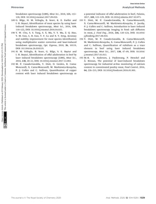 breakdown spectroscopy (LIBS), Meat Sci., 2018, 135, 123–
128, DOI: 10.1016/j.meatsci.2017.09.010.
189 G. Bilge, H. M. Velioglu, B. Sezer, K. E. Eseller and
I. H. Boyaci, Identication of meat species by using laser-
induced breakdown spectroscopy, Meat Sci., 2016, 119,
118–122, DOI: 10.1016/j.meatsci.2016.04.035.
190 Y. W. Chu, S. S. Tang, S. X. Ma, Y. Y. Ma, Z. Q. Hao,
Y. M. Guo, L. B. Guo, Y. F. Lu and X. Y. Zeng, Accuracy
and stability improvement for meat species identication
using multiplicative scatter correction and laser-induced
breakdown spectroscopy, Opt. Express, 2018, 26, 10119,
DOI: 10.1364/oe.26.010119.
191 H. M. Velioglu, B. Sezer, G. Bilge, S. E. Baytur and
I. H. Boyaci, Identication of oﬀal adulteration in beef by
laser induced breakdown spectroscopy (LIBS), Meat Sci.,
2018, 138, 28–33, DOI: 10.1016/j.meatsci.2017.12.003.
192 M. P. Casado-Gavalda, Y. Dixit, D. Geulen, R. Cama-
Moncunill, X. Cama-Moncunill, M. Markiewicz-Keszycka,
P. J. Cullen and C. Sullivan, Quantication of copper
content with laser induced breakdown spectroscopy as
a potential indicator of oﬀal adulteration in beef, Talanta,
2017, 169, 123–129, DOI: 10.1016/j.talanta.2017.03.071.
193 Y. Dixit, M. P. Casado-Gavalda, R. Cama-Moncunill,
X. Cama-Moncunill, M. Markiewicz-Keszycka, F. Jacoby,
P. J. Cullen and C. Sullivan, Introduction to laser induced
breakdown spectroscopy imaging in food: salt diﬀusion
in meat, J. Food Eng., 2018, 216, 120–124, DOI: 10.1016/
j.jfoodeng.2017.08.010.
194 Y. Dixit, M. P. Casado-Gavalda, R. Cama-Moncunill,
M. Markiewicz-Keszycka, X. Cama-Moncunill, P. J. Cullen
and C. Sullivan, Quantication of rubidium as a trace
element in beef using laser induced breakdown
spectroscopy, Meat Sci., 2017, 130, 47–49, DOI: 10.1016/
j.meatsci.2017.03.013.
195 M.-B. S. Andersen, J. Frydenvang, P. Henckel and
Å. Rinnan, The potential of laser-induced breakdown
spectroscopy for industrial at-line monitoring of calcium
content in comminuted poultry meat, Food Control, 2016,
64, 226–233, DOI: 10.1016/j.foodcont.2016.01.001.
This journal is © The Royal Society of Chemistry 2020 Anal. Methods, 2020, 12, 1014–1029 | 1029
Minireview Analytical Methods
Open
Access
Article.
Published
on
03
February
2020.
Downloaded
on
10/6/2021
6:51:55
PM.
This
article
is
licensed
under
a
Creative
Commons
Attribution-NonCommercial
3.0
Unported
Licence.
View Article Online
 