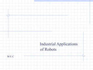 Industrial Applications
of Robots
M E C
 