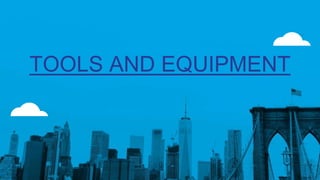 TOOLS AND EQUIPMENT
 