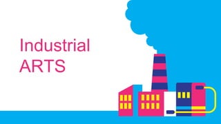 Industrial
ARTS
 