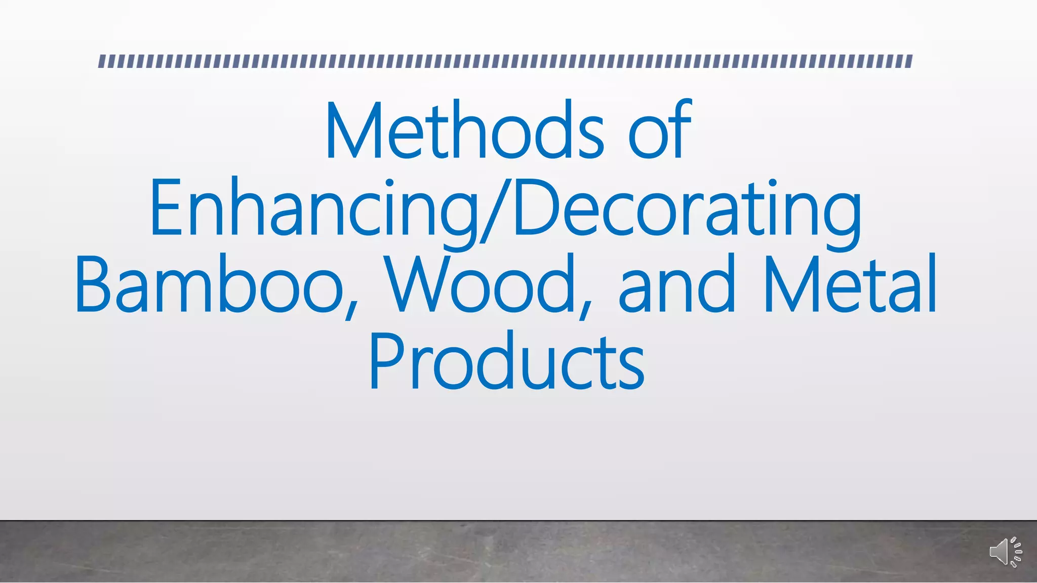 Industrial Arts Enhancing and Decorating Finished Products PPT