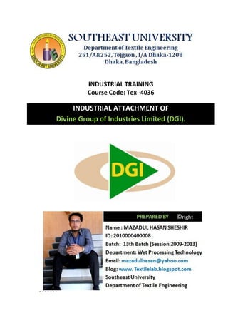INDUSTRIAL TRAINING 
Course Code: Tex -4036 
INDUSTRIAL ATTACHMENT OF Divine Group of Industries Limited (DGI). 
 