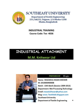 Page 1 of 206
INDUSTRIAL TRAINING
Course Code: Tex -4036
INDUSTRIAL ATTACHMENT
M.M. Knitwear Ltd
Page 1 of 206
INDUSTRIAL TRAINING
Course Code: Tex -4036
INDUSTRIAL ATTACHMENT
M.M. Knitwear Ltd
Page 1 of 206
INDUSTRIAL TRAINING
Course Code: Tex -4036
INDUSTRIAL ATTACHMENT
M.M. Knitwear Ltd
 