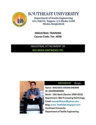 INDUSTRIAL TRAINING 
Course Code: Tex -4036 
INDUSTRIAL ATTACHMENT OF SEA MOSS KNITWEAR LTD. 
 