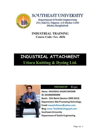 Page no: 1
INDUSTRIAL TRAINING
Course Code: Tex -4036
INDUSTRIAL ATTACHMENT
Uttara Knitting & Dyeing Ltd.
 