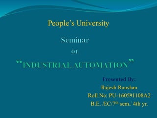 Presented By:
Rajesh Raushan
Roll No: PU-160591108A2
B.E. /EC/7th sem./ 4th yr.
People’s University
 
