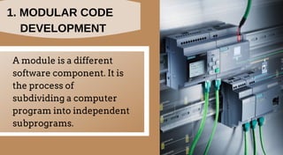 1. MODULAR CODE
DEVELOPMENT
A module is a different
software component. It is
the process of
subdividing a computer
program into independent
subprograms.
 