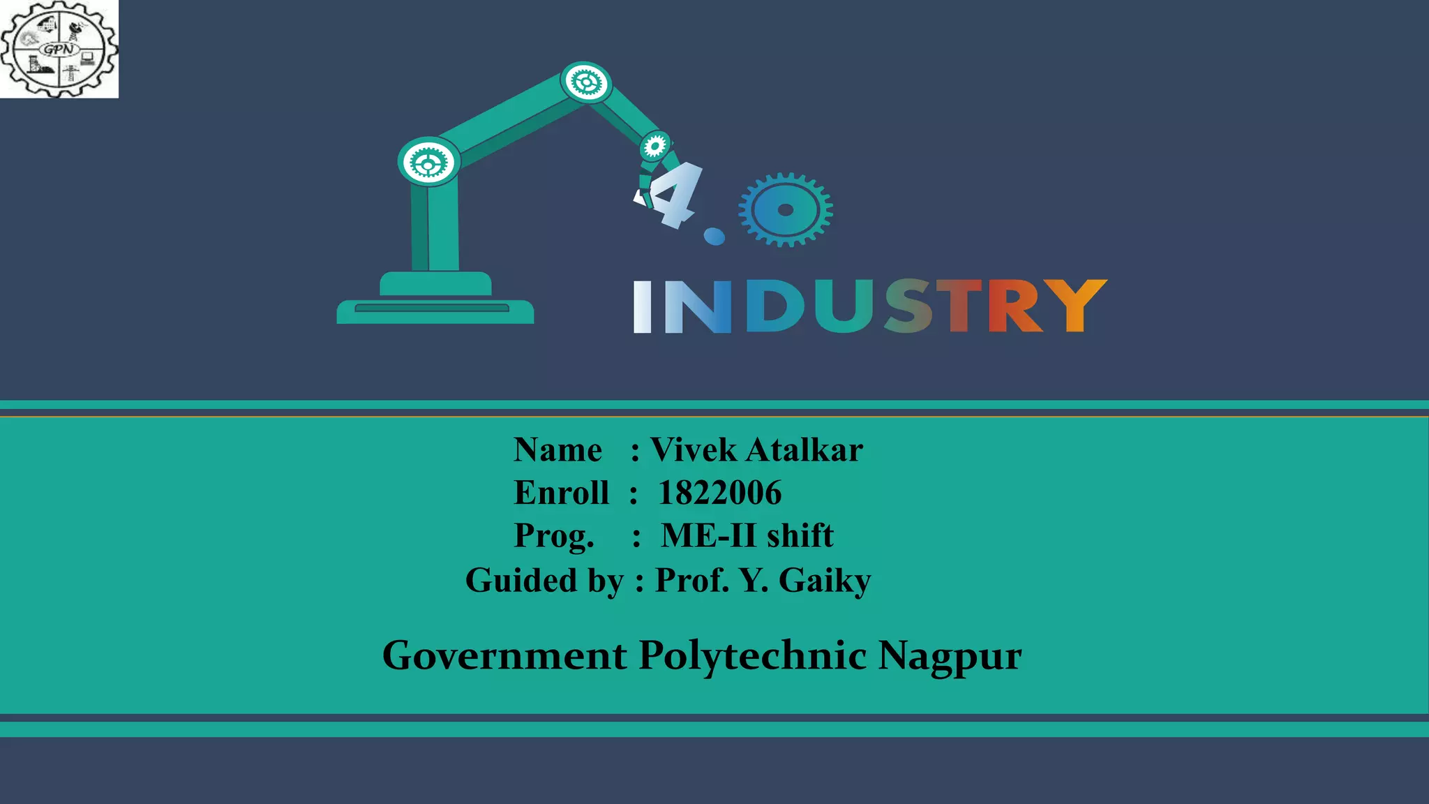 Government Polytechnic Nagpur
Name : Vivek Atalkar
Enroll : 1822006
Prog. : ME-II shift
Guided by : Prof. Y. Gaiky
 