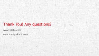 Thank You! Any questions?
www.silabs.com
community.silabs.com
 