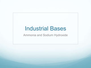 Industrial Bases
Ammonia and Sodium Hydroxide
 