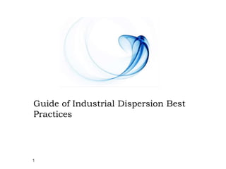 Guide of Industrial Dispersion Best
Practices
1
 