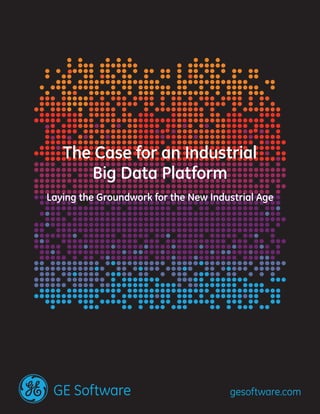 The Case for an Industrial
Big Data Platform
Laying the Groundwork for the New Industrial Age

GE Software

gesoftware.com

 