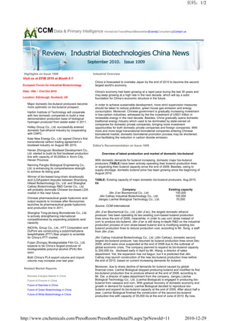 页码，1/2




             CCM Data & Primary Intelligence                       Home|ValoTracer|Report|Newsletter|Events|Consultancy|Contact us




 Highlights on Issue 1009                                  Industrial Overview
 Visit us at EFIB 2010 at Booth 6 !!
                                                            China is forecasted to overtake Japan by the end of 2010 to become the second
 European Forum for Industrial Biotechnology                largest world’s economy.

 Date: 19th ~ 21st Oct 2010                                 China's economy had been growing at a rapid pace during the last 30 years and
                                                            may keep growing at a high rate in the next decade, which will lay a solid
 Location: Edinburgh, Scotland, UK                          foundation for China’s economic structure in the future.
    Major domestic bio-butanol producers become             In order to achieve sustainable development, more strict supervision measures
    more optimistic on bio-butanol prospect.                should be taken to reduce pollution, green house gas emission and energy
    Harbin Institute of Technology will cooperate           consumption. Moreover, Chinese government is gradually increasing investment
    with two domestic companies to build a new              in low-carbon industries, witnessed by the the investment of USD1 trillion in
    demonstration production base of biological             renewable energy in the next decade. Besides, China gradually opens domestic
    hydrogen produced from waste water in 2011.             traditional energy industry which used to be dominated by state-owned oil
                                                            companies for domestic private companies, bringing more investment
    Holley Group Co., Ltd. successfully entered             opportunities for both domestic private companies and foreign companies. With
    domestic fuel ethanol industry by cooperating           more and more large transnational biomaterial companies entering Chinese
    with CNPC.                                              biomaterial market, domestic biomaterial promotion process may be shortened,
    Kate New Energy Co., Ltd. signed China’s first          thus facilitating the reduction in carbon dioxide emission.
    transnational carbon trading agreement in
    biodiesel industry on August 9th 2010.                 Editor's Recommendation on Issue 1009
    Henan Zhongyuan Biodiesel Development Co.,
    Ltd. started to build its first biodiesel production         Overview of latest production and market of domestic bio-butanol
    line with capacity of 30,000t/a in Xinmi City,
    Henan Province.                                         With domestic demands for butanol increasing, domestic major bio-butanol
                                                            producers (TABLE) have been actively operating their butanol production lines
    Nanning Pangbo Biological Engineering Co.,
                                                            or expanding their butanol capacity since the end of 2009. Besides, owing to
    Ltd. is enhancing its comprehensive strength
                                                            supply shortage, domestic butanol price has been growing since the beginning of
    to achieve its listing goal.
                                                            August 2010.
    Winner of bio-based long-chain dicarboxylic
    acid (LDA)patent disputes between Shandong              TABLE: Existing capacity of major domestic bio-butanol producers, Aug.2010,
    Hilead Biotechnology Co., Ltd. and Shanghai             t/a
    Cathay Biotechnology R&D Center Co., Ltd.
    will probably dominate Chinese bio-based LDA                                   Company                              Existing capacity
    market in the near future.                                         Jilin Ji’an Biochemical Co., Ltd.                     150,000
                                                               Jilin Cathay Industrial Biotechnology Co., Ltd.               100,000
    Chinese pharmaceutical grade hyaluronic acid              Jiangsu Lianhai Biological Technology Co., Ltd.                 70,000
    output expects to increase after Novozymes
    launches its pharmaceutical grade hyaluronic            Source: CCM International
    acid production line in 2011.
    Shanghai Tong-jie-liang Biomaterials Co., Ltd.          Jilin Ji’an Biochemical Co., Ltd. (Jilin Ji’an), the largest domestic ethanol
    is actively strengthening international                 producer, has been operating its two existing corn-based butanol production
    competitiveness by expanding polylactic acid            lines since the end of 2009, meanwhile, in order to use corn straw instead of
    capacity.                                               corn to produce bio-butanol, Jilin Ji’an is still doing in-depth R&D on the industrial
                                                            production process of corn straw-based butanol and is modifying existing bio-
    INOVAL Group Co., Ltd., HTT Corporation and             butanol production lines to reduce production cost, according to Mr. Song, a staff
    DuPont are constructing a polytrimethylene              from Jilin Ji’an.
    terephthalate (PTT) fiber project to scramble
    for China’s PTT market.                                 Jilin Cathay Industrial Biotechnology Co., Ltd. (Jilin Cathay), domestic second
                                                            largest bio-butanol producer, has resumed its butanol production lines since Dec.
    Fujian Zhongsu Biodegradable Film Co., Ltd.             2009, which were once suspended at the end of 2008 due to the outbreak of
    expects to be China’s largest producer of               global economic crisis. The company planned to expand its bio-butanol capacity
    biodegradable polyvinyl alcohol (PVA) film              to 200,000 t/a，disclosed early in April by Mr. Wang, a director of sales
    soon.
                                                            department. Yet, the expansion has not begun, but it is predicted that Jilin
    Both China’s PLA export volume and import               Cathay may launch construction of the new bio-butanol production lines before
    volume may increase over last year.                     the end of 2010, based on current increasing demands for butanol.

                                                            Moreover, due to sharp decline of demands for butanol caused by global
 Related Market Reports                                     financial crisis, Lianhai Biological stopped producing butanol and modified its first
                                                            bio-butanol production line to produce ethanol at the end of 2008, according to
    Biomass Energies Market in China                        Mr. Dai, a director of sales department from the company. Jiangsu Lianhai
    Future of Enzyme in China                               Biological Technology Co., Ltd. (Lianhai Biological) is engaged in producing bio-
                                                            butanol from cassava and corn. With gradual recovery of domestic economy and
    Future of Starches in China                             growth in demand for butanol, Lianhai Biological decided to reproduce bio-
    Future of Green Biotechnology in China                  butanol and expand its bio-butanol capacity at the end of 2009. After about half a
                                                            year, Lianhai Biological finished the construction of the second bio-butanol
    Future of White Biotechnology in China
                                                            production line with capacity of 35,000 t/a at the end of June of 2010. By now,




http://www.cnchemicals.com/PressRoom/PressRoomDetailN.aspx?prNewsId=11                                                               2010-12-29
 