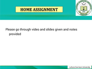 Lahore Garrison University
Please go through video and slides given and notes
provided
 